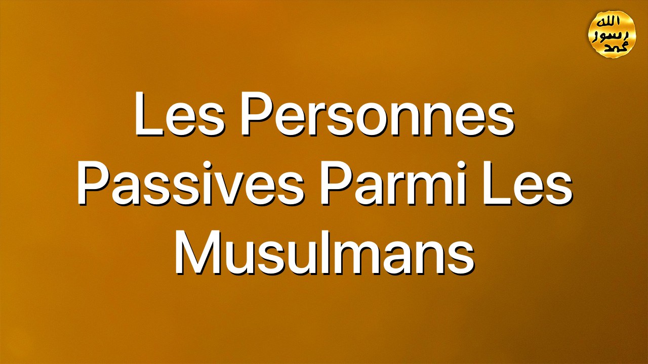 Les personnes passives parmi les Musulmans