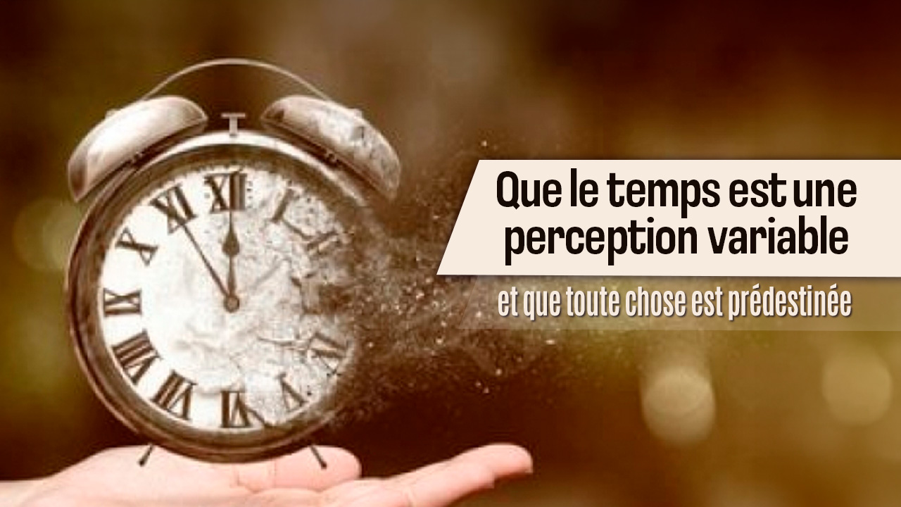 Que le temps est une perception variable et que toute chose est prédestinée