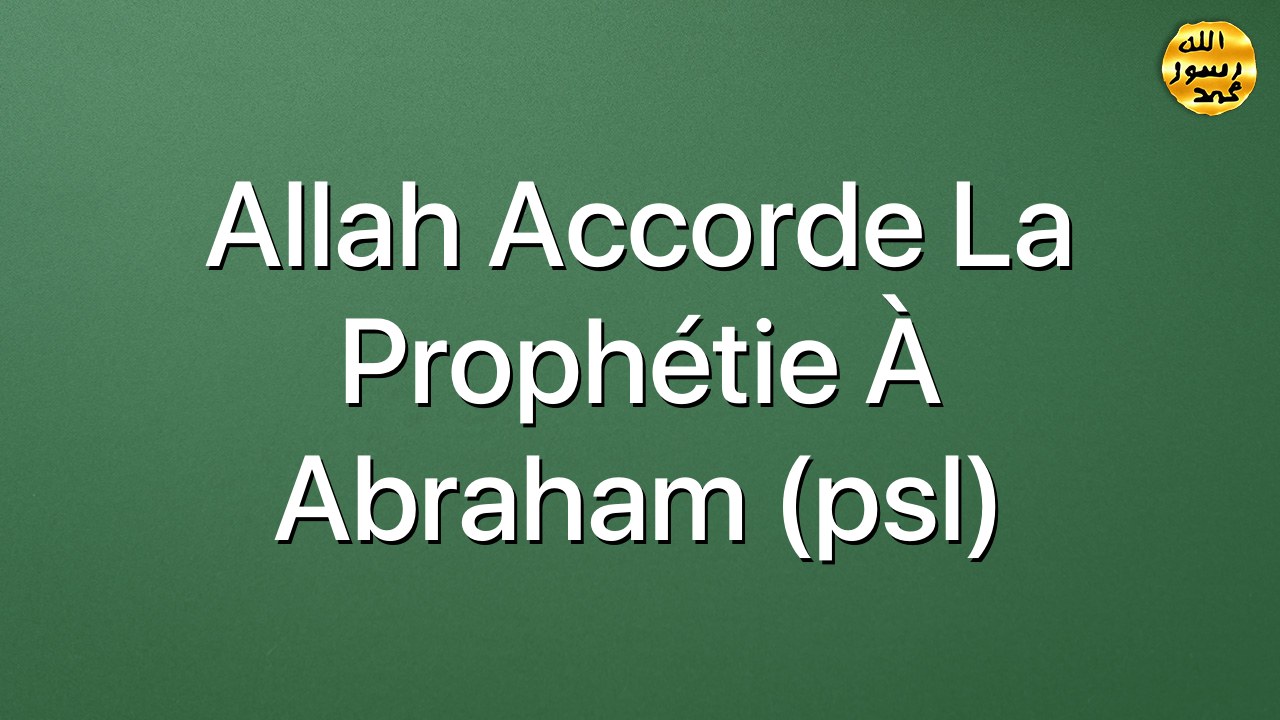 Allah accorde la prophétie à Abraham (psl)