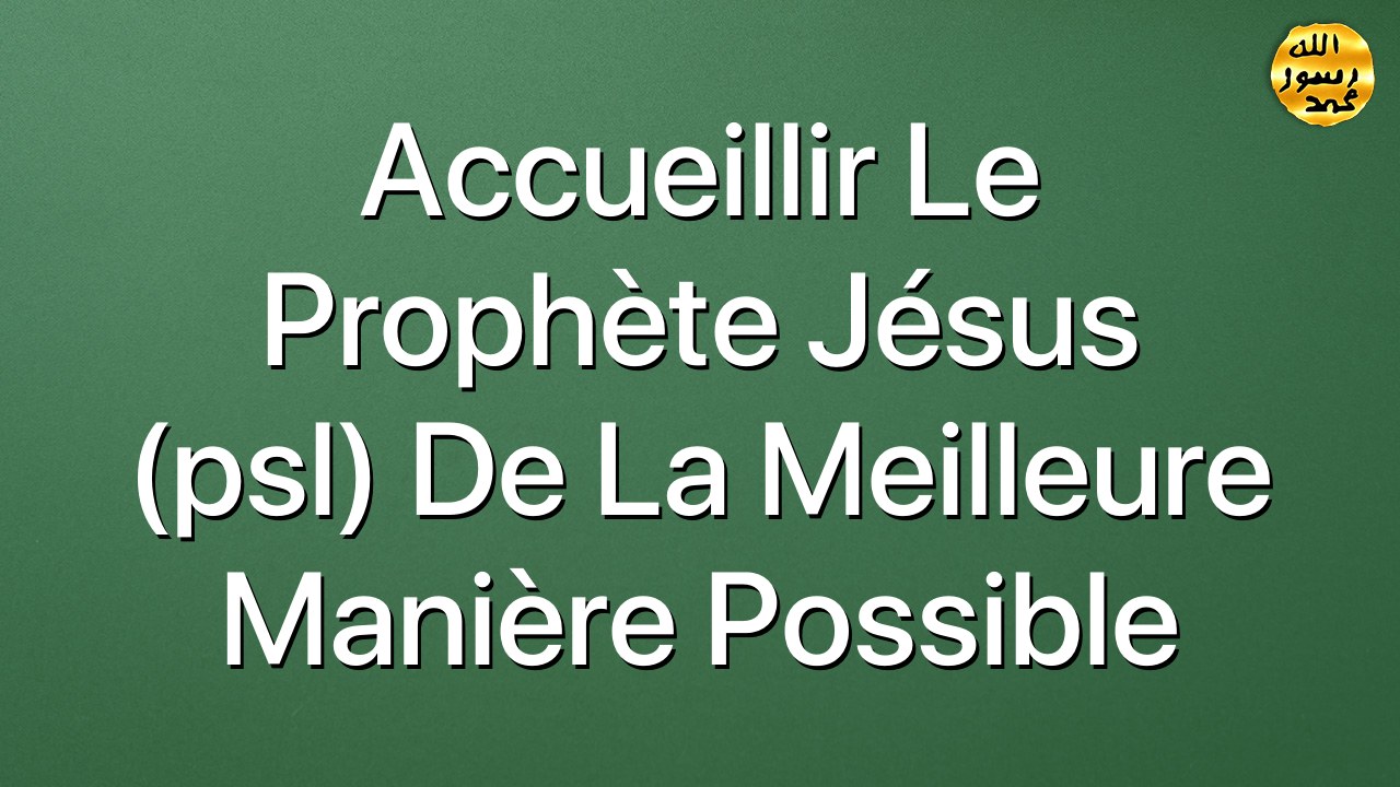 Accueillir le Prophète Jésus (psl) de la meilleure manière possible