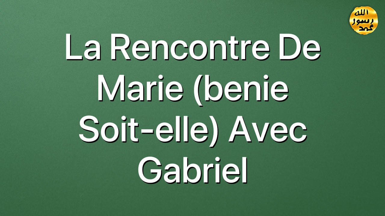 La rencontre de Marie (benie soit-elle) avec Gabriel