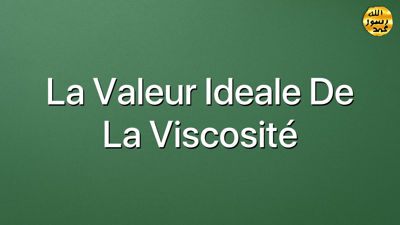 La valeur ideale de la viscosité