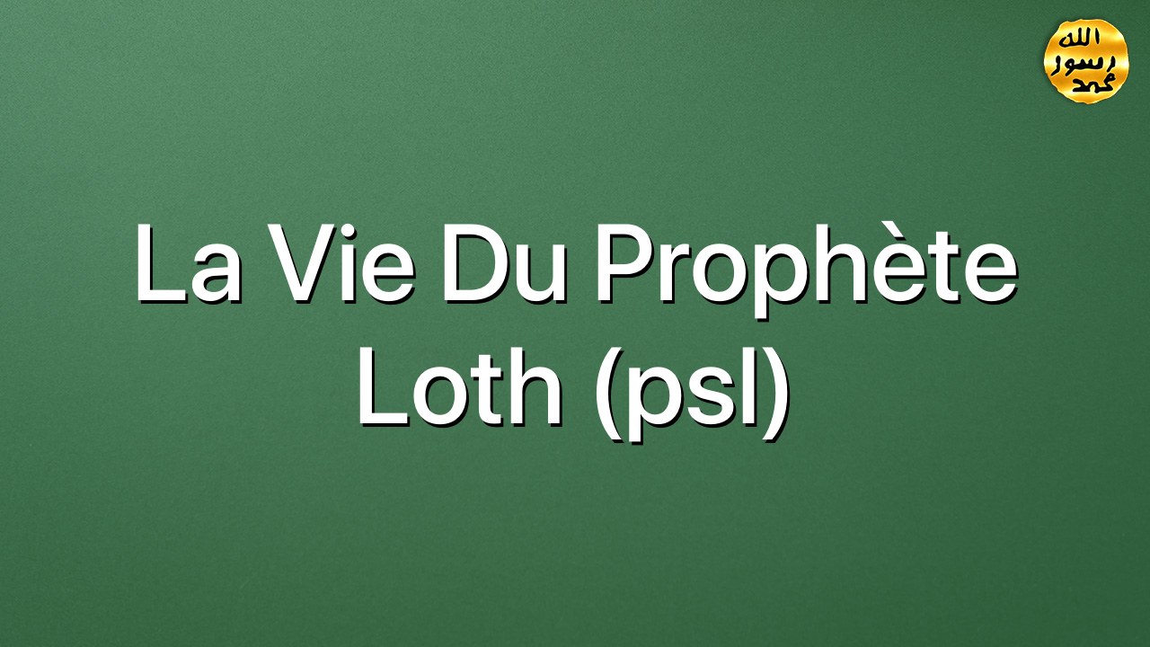 La vie du Prophète Loth (psl)
