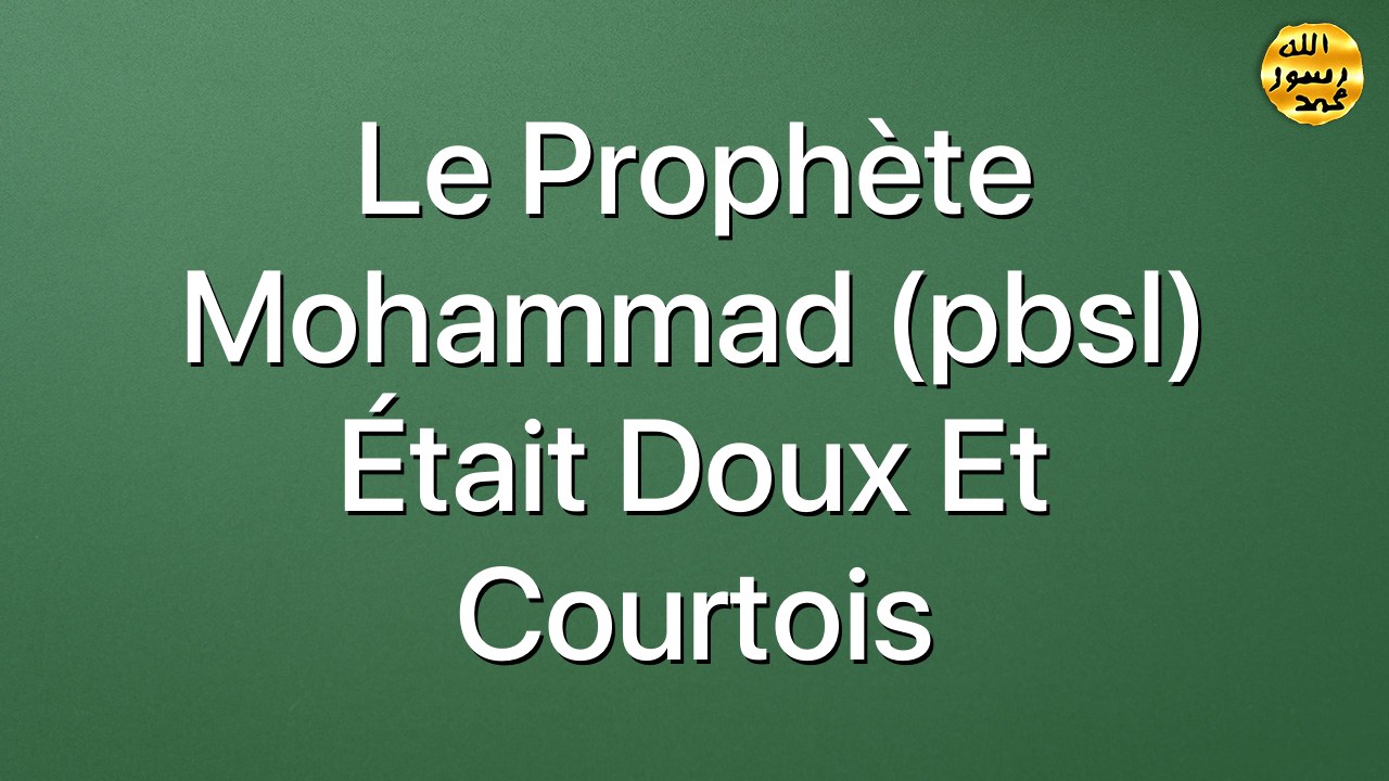 Le Prophète Mohammad (pbsl) était doux et courtois