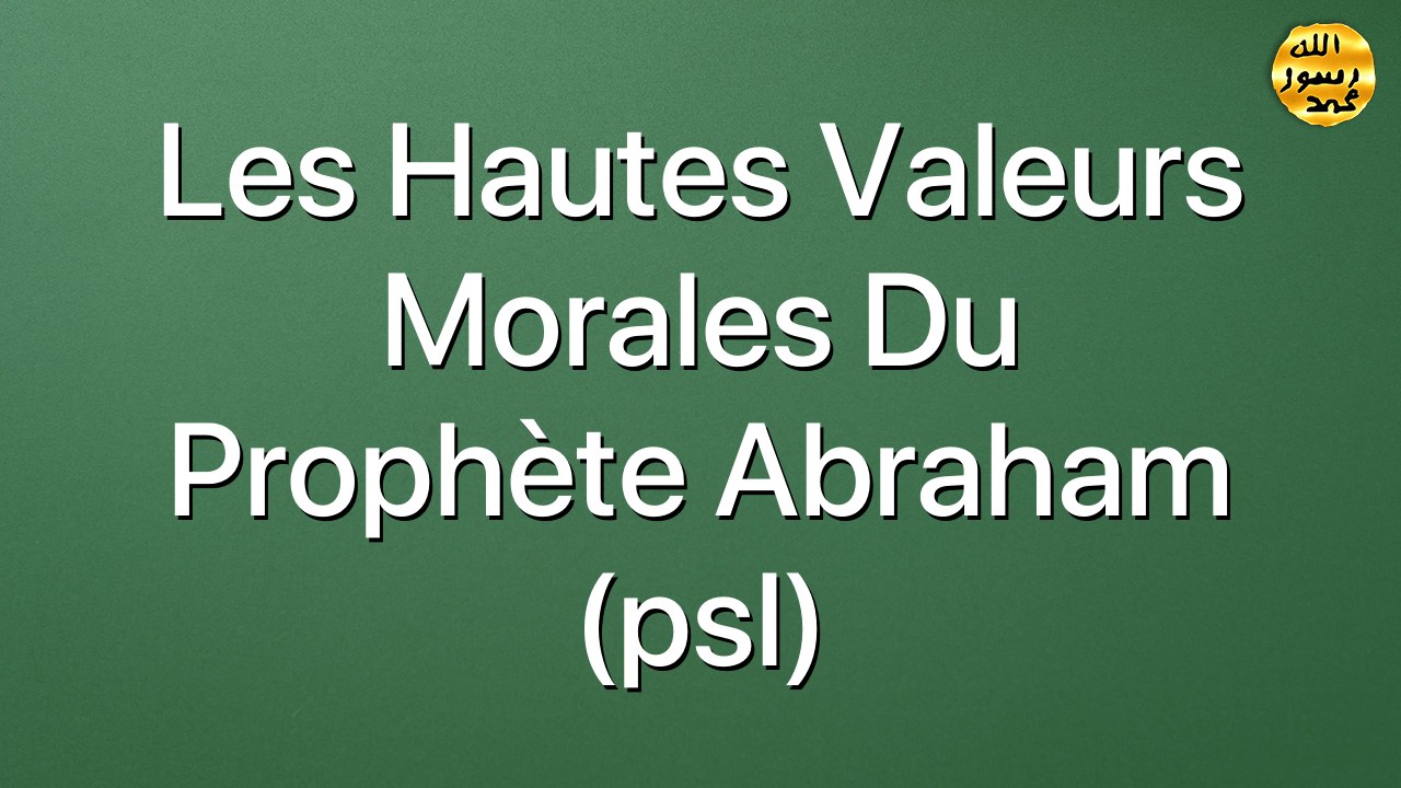 Les hautes valeurs morales du Prophète Abraham (psl)