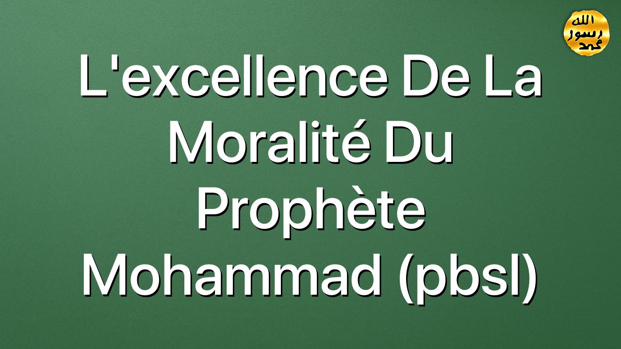 L'excellence de la moralité du Prophète Mohammad (pbsl)