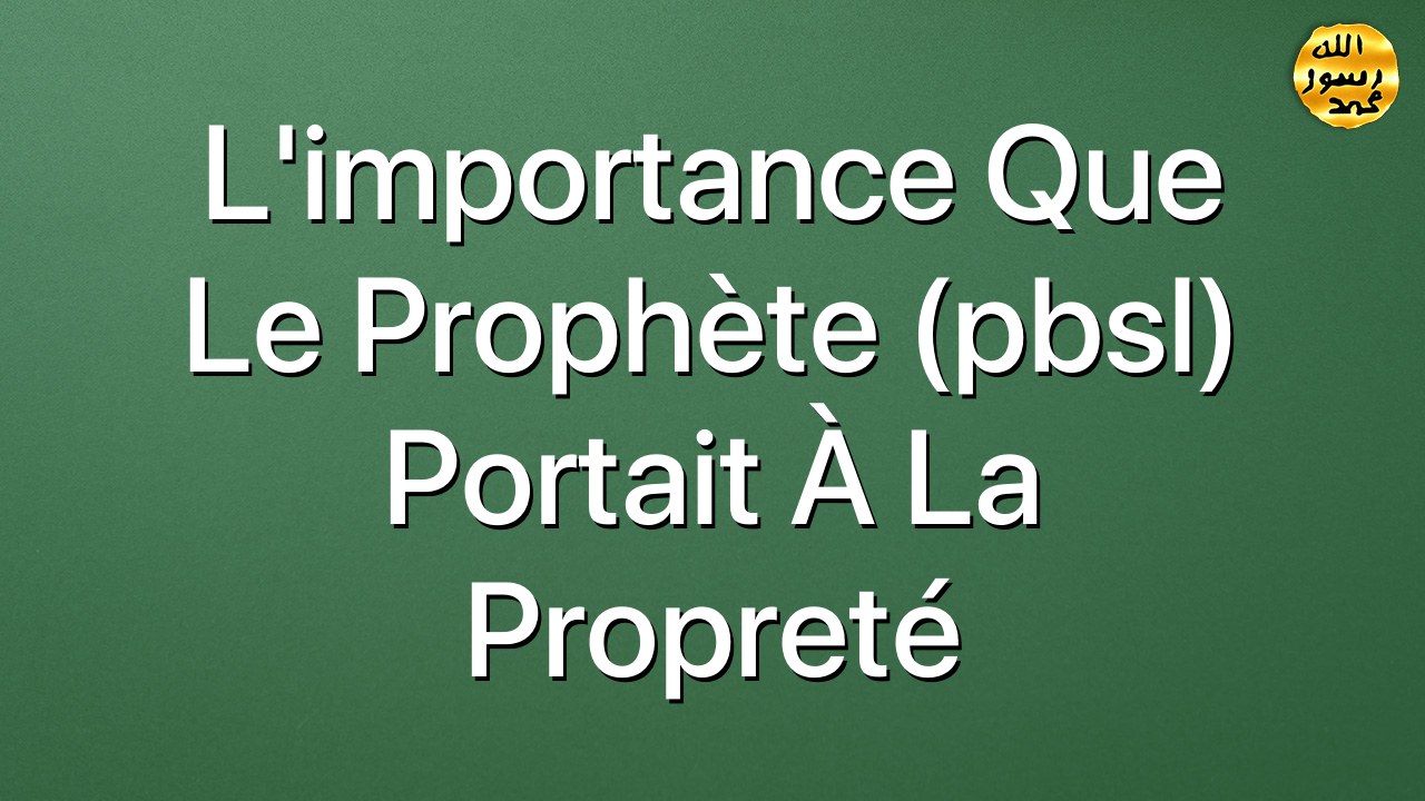 L'importance que le Prophète (pbsl) portait à la propreté