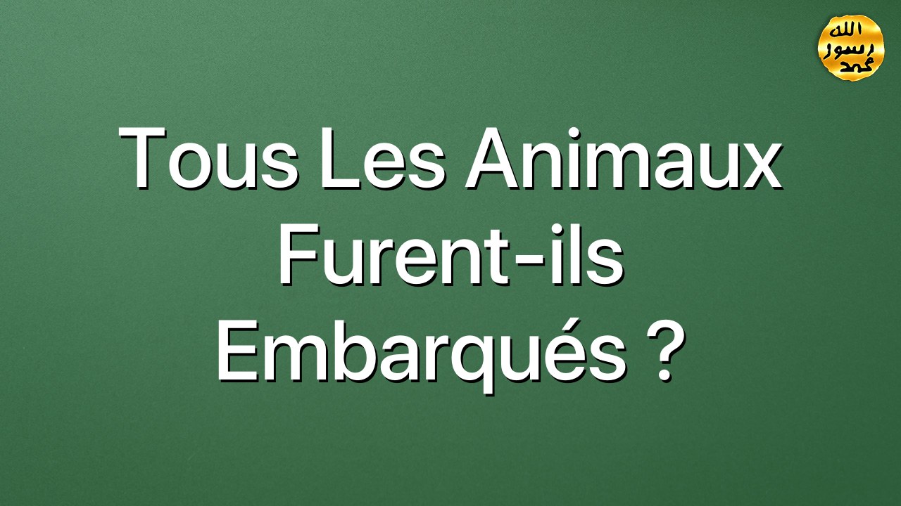 Tous les animaux furent-ils embarqués ?