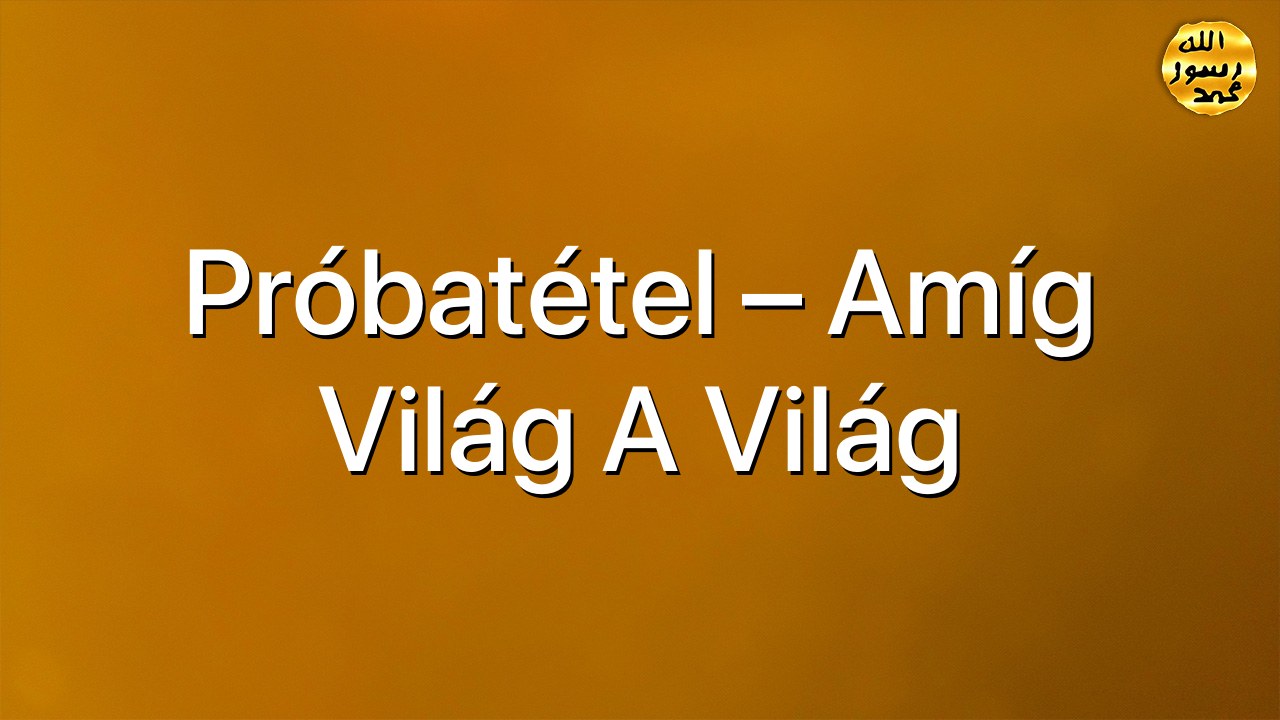 Próbatétel – amíg világ a világ