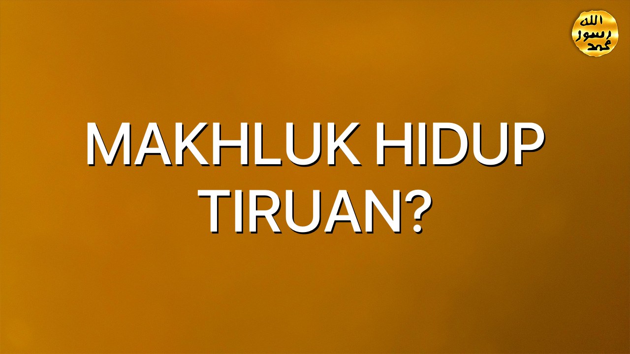 MAKHLUK HIDUP TIRUAN?