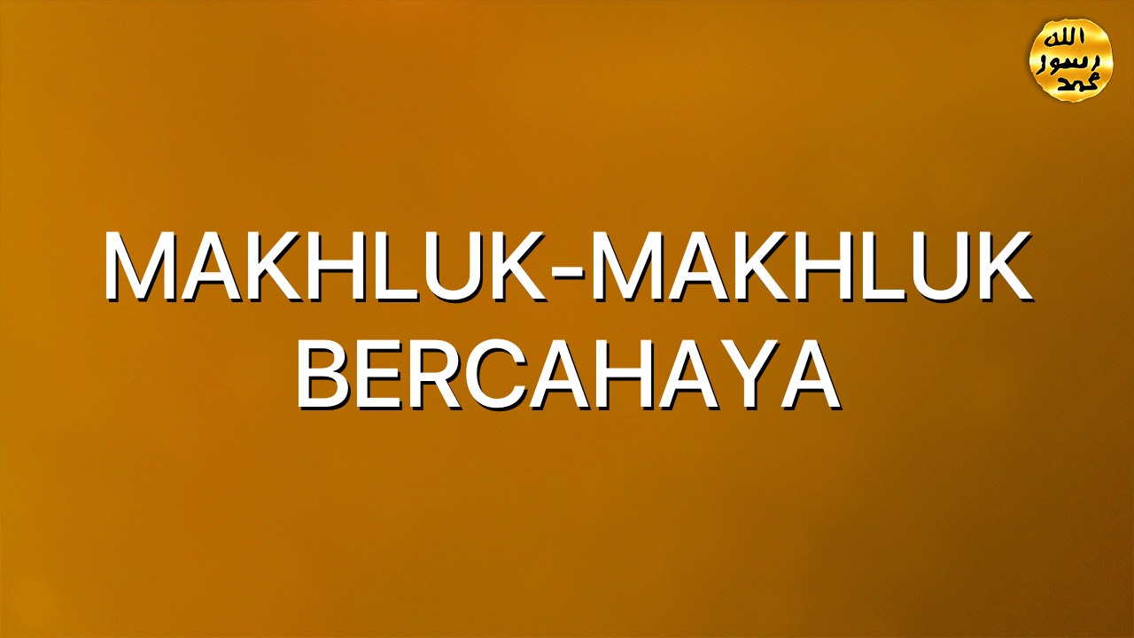 MAKHLUK-MAKHLUK BERCAHAYA