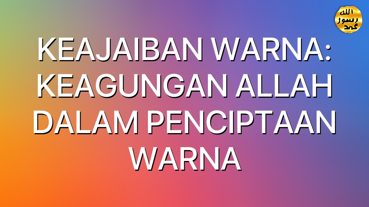 KEAJAIBAN WARNA: KEAGUNGAN ALLAH DALAM  PENCIPTAAN WARNA