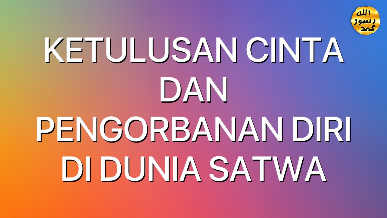KETULUSAN CINTA DAN PENGORBANAN DIRI DI DUNIA SATWA