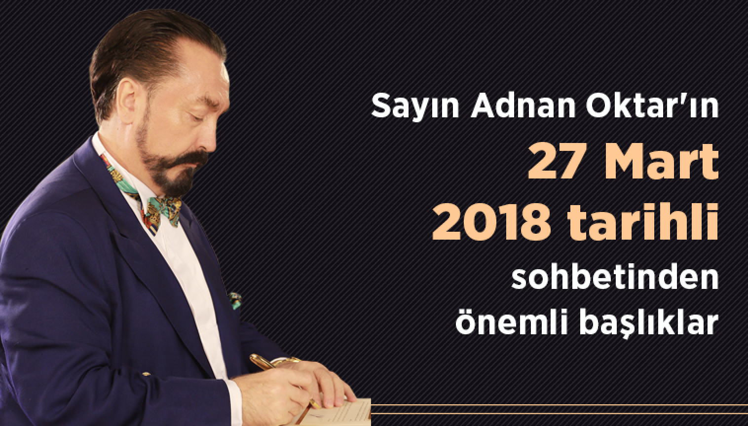 Sayın Adnan Oktar'ın 27 Mart 2018 tarihli sohbetinden önemli başlıklar