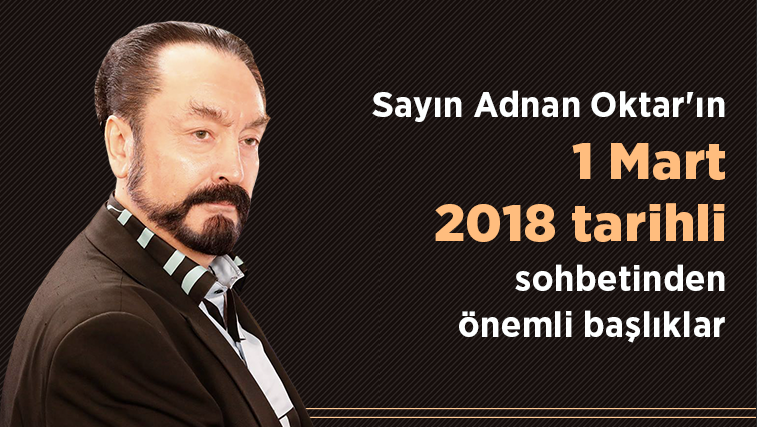 Sayın Adnan Oktar'ın 1 Mart 2018 tarihli sohbetinden önemli başlıklar