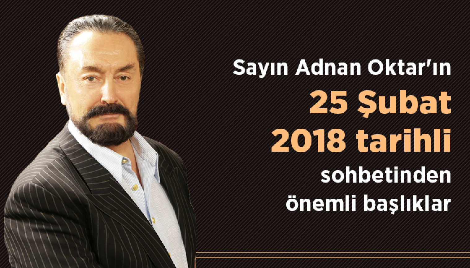 Sayın Adnan Oktar'ın 25 Şubat 2018 tarihli sohbetinden önemli başlıklar