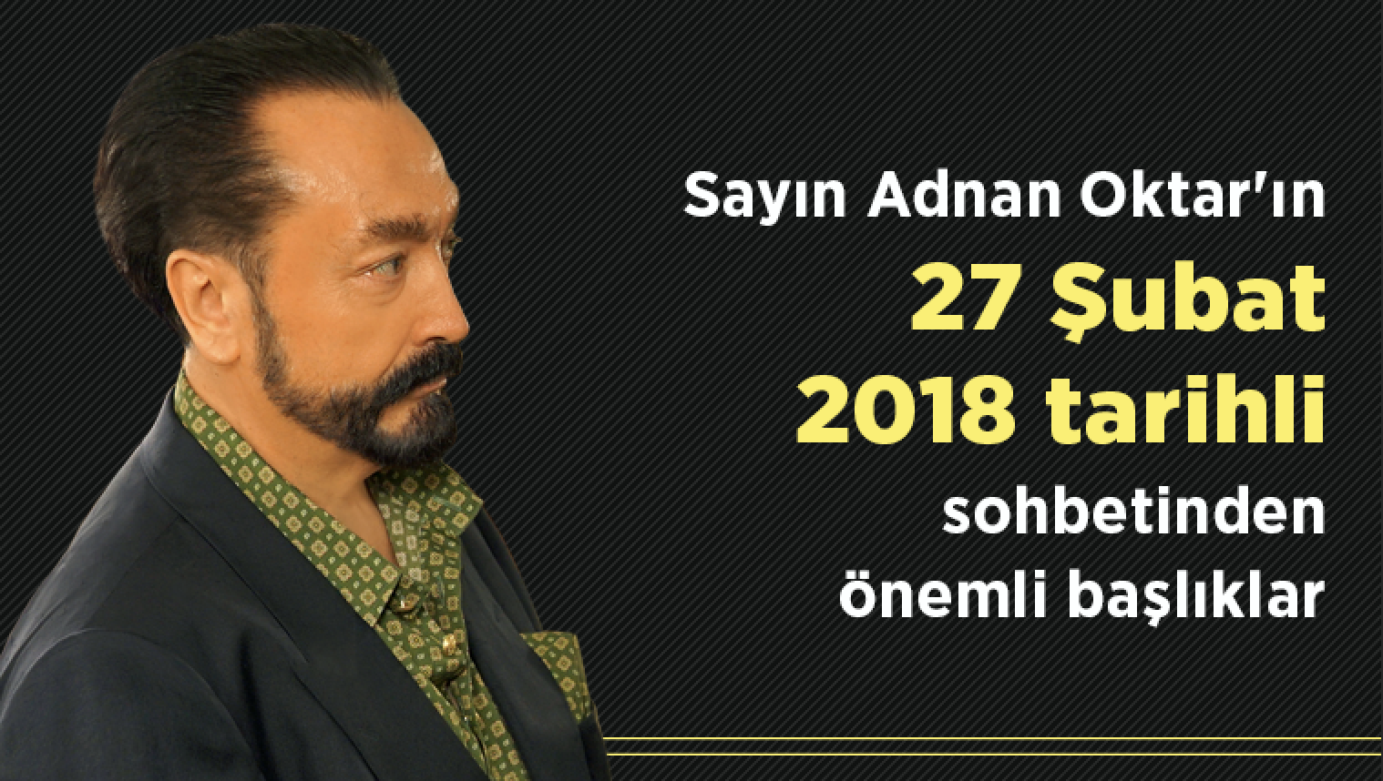 Sayın Adnan Oktar'ın 27 Şubat 2018 tarihli sohbetinden önemli başlıklar