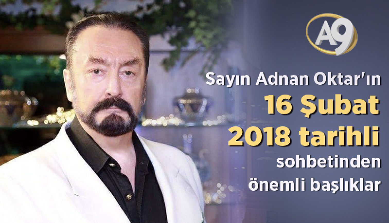 Sayın Adnan Oktar'ın 16 Şubat 2018 tarihli sohbetinden önemli başlıklar