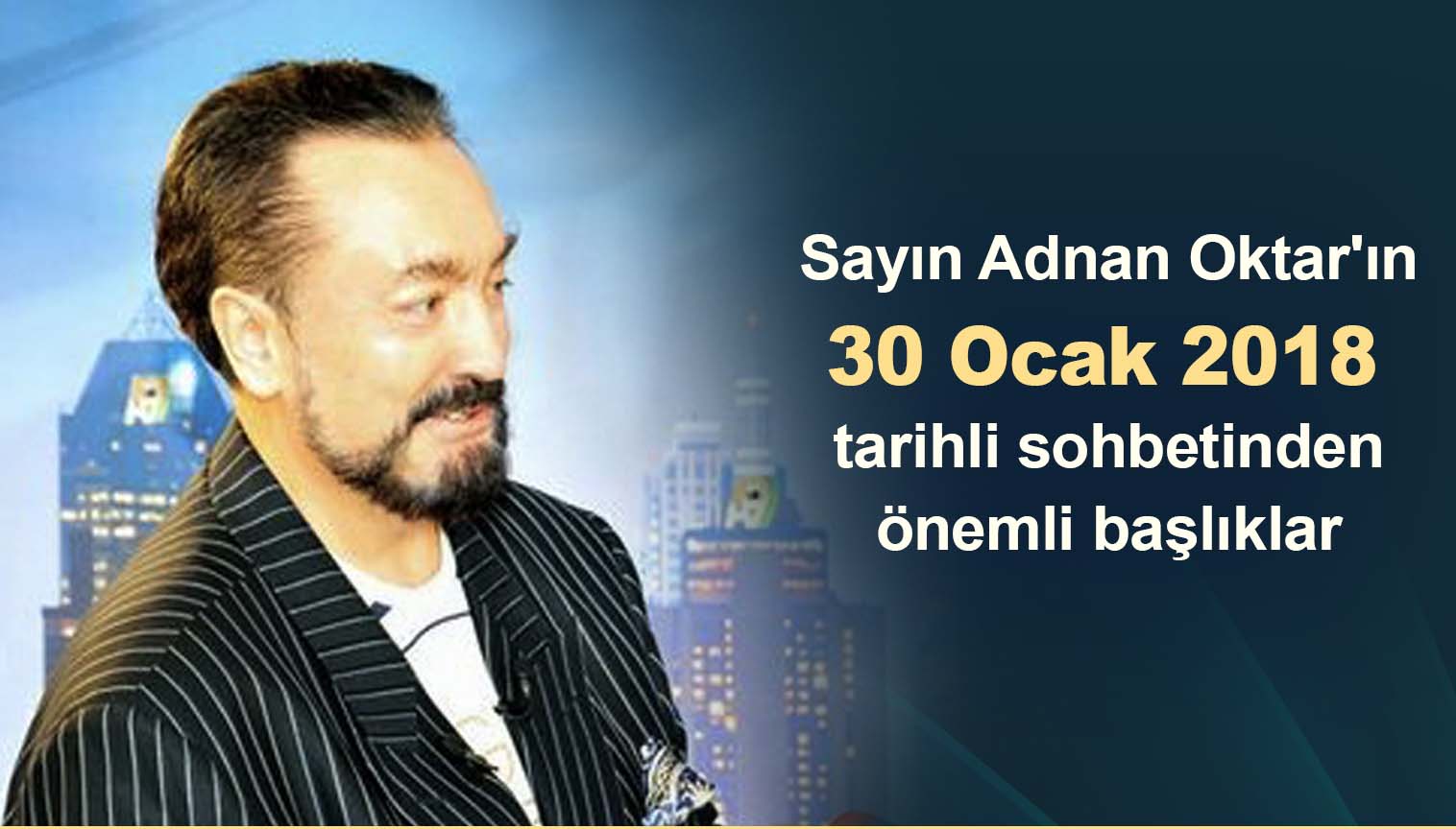 Sayın Adnan Oktar'ın 30 Ocak 2018 tarihli sohbetinden önemli başlıklar