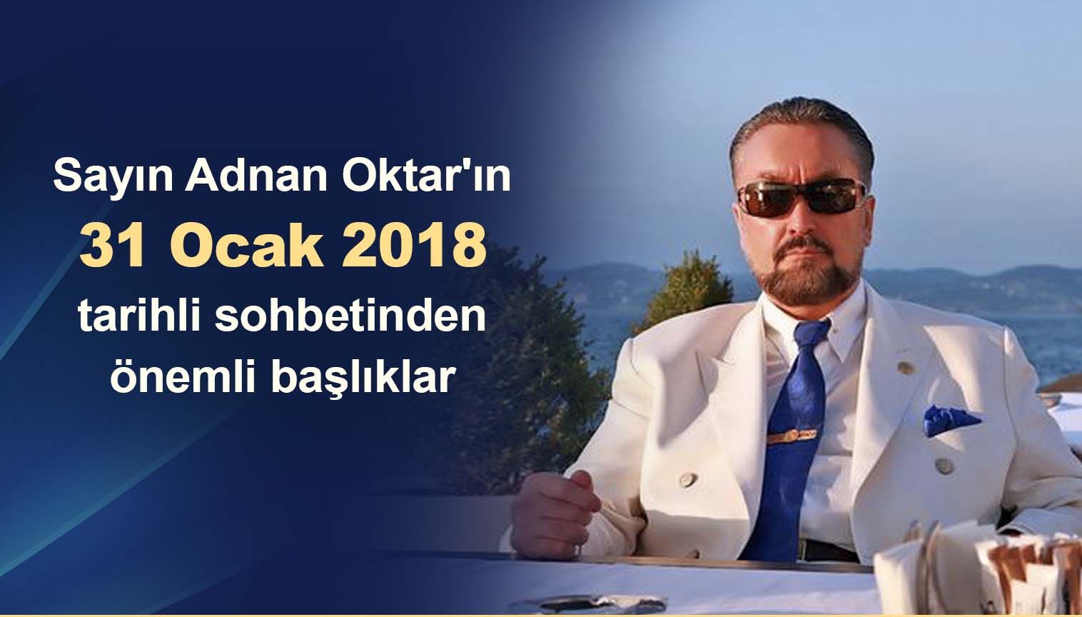 Sayın Adnan Oktar'ın 31 Ocak 2018 tarihli sohbetinden önemli başlıklar