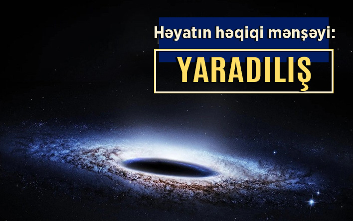 Həyatın həqiqi mənşəyi: yaradılış