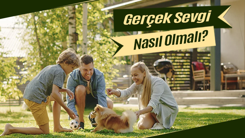 Gerçek Sevgi Nasıl Olmalı?