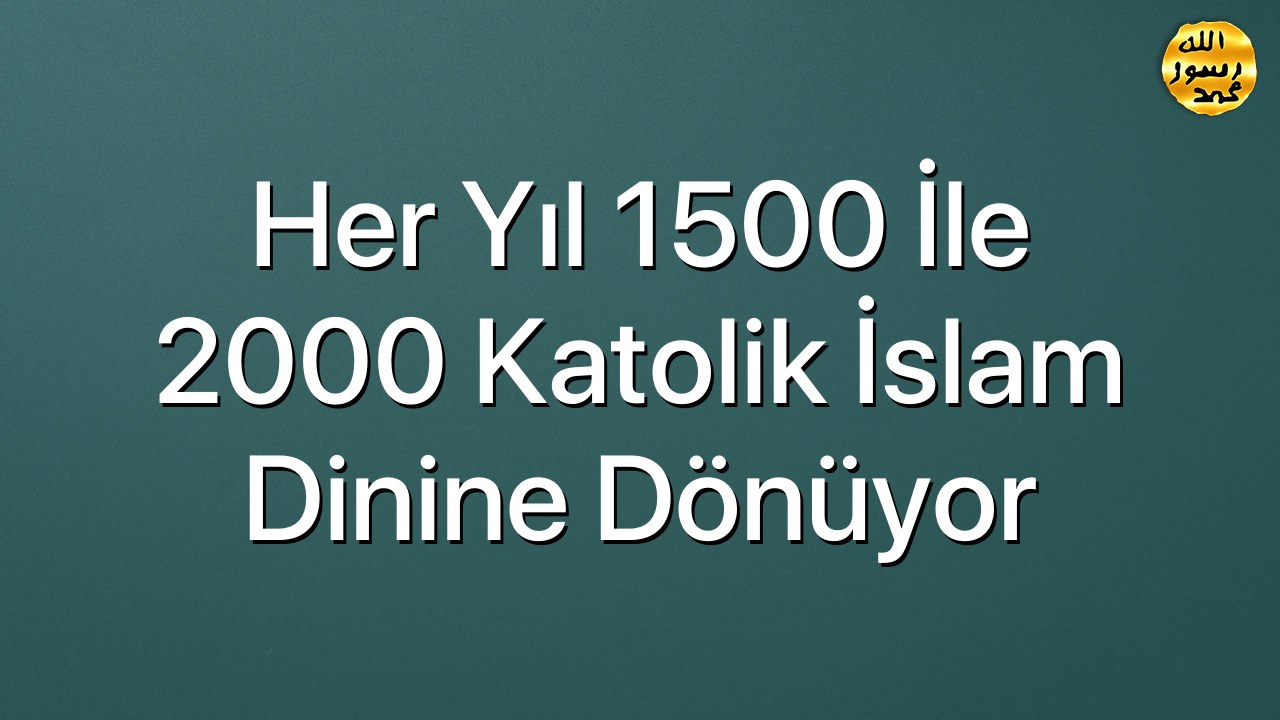 Her Yıl 1500 ile 2000 Katolik İslam Dinine Dönüyor