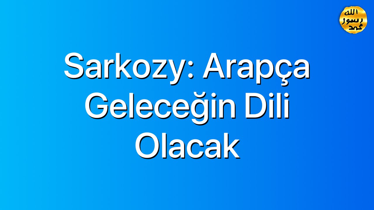 Sarkozy: Arapça Geleceğin Dili Olacak