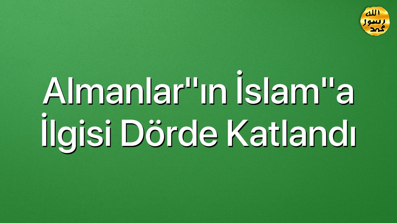 Almanlar"ın İslam"a İlgisi Dörde Katlandı