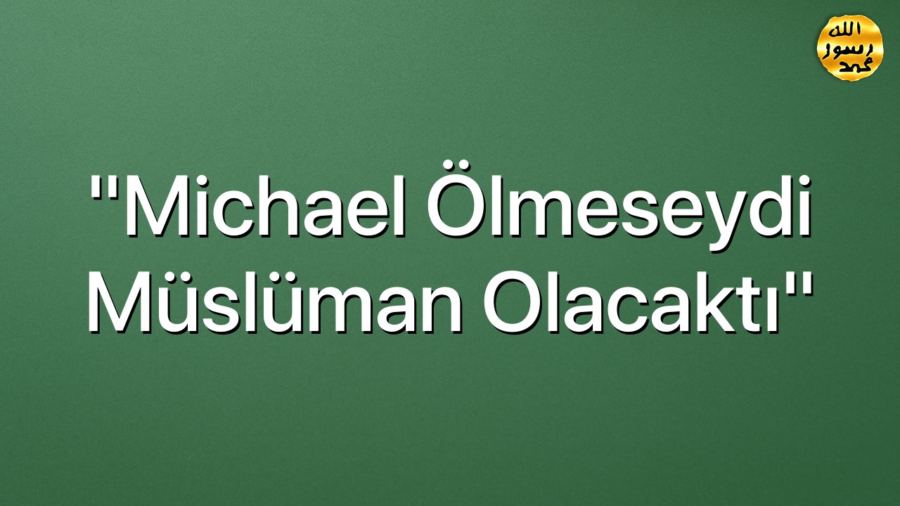 “Michael ölmeseydi Müslüman olacaktı”