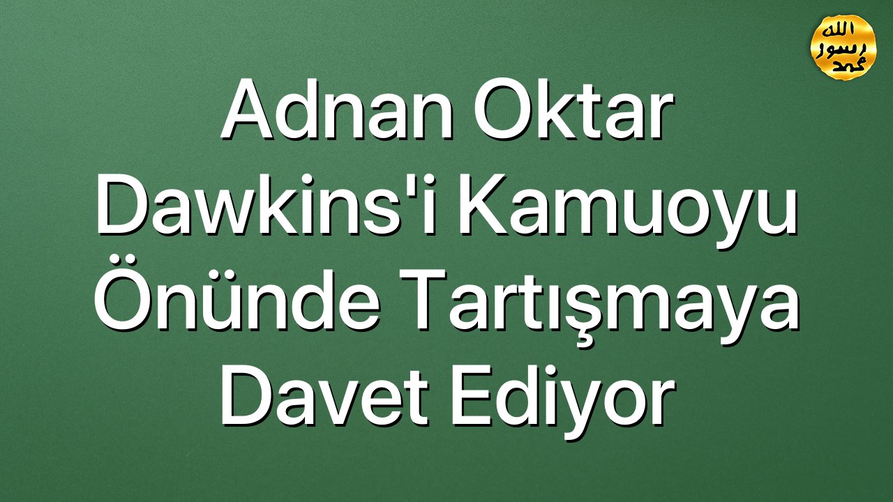 Adnan Oktar Dawkins'i Kamuoyu Önünde Tartışmaya Davet Ediyor