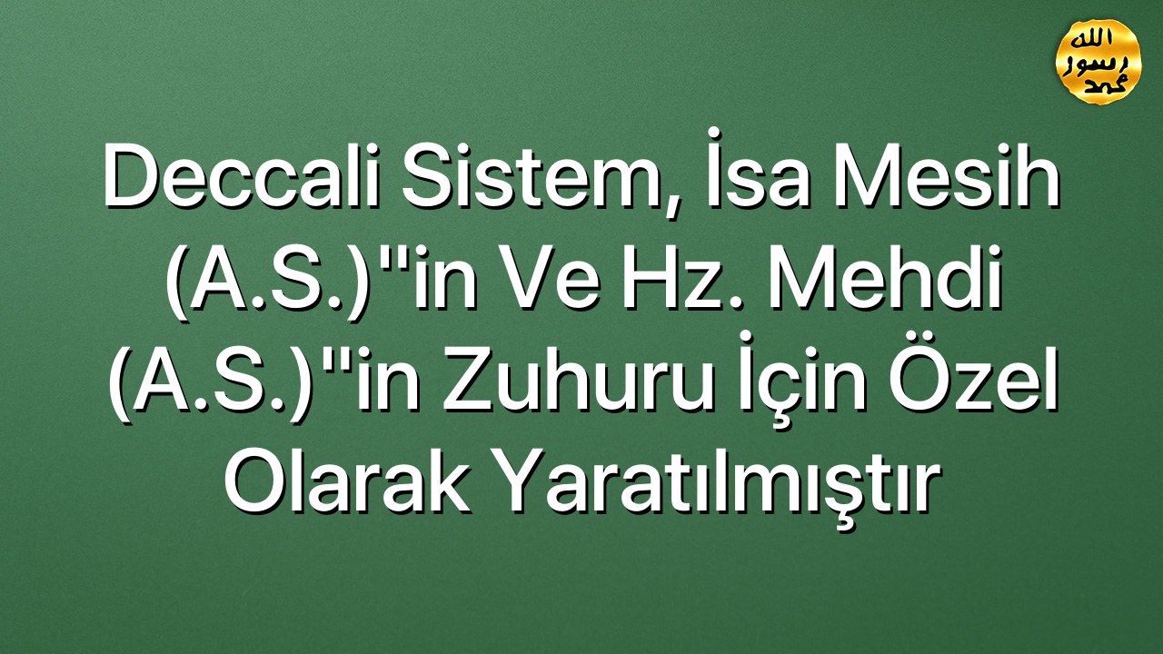 Deccali Sistem, İsa Mesih (A.S.)"in Ve Hz. Mehdi (A.S.)"in Zuhuru İçin Özel Olarak Yaratılmıştır