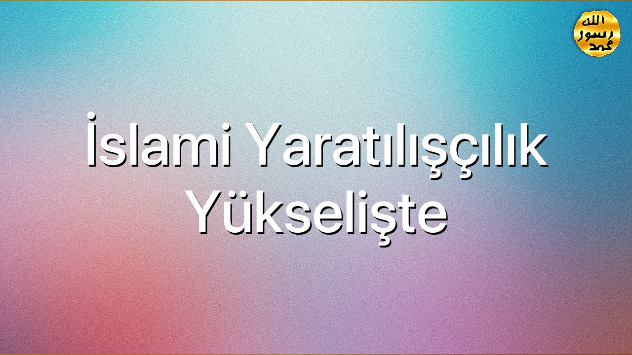 İslami Yaratılışçılık Yükselişte