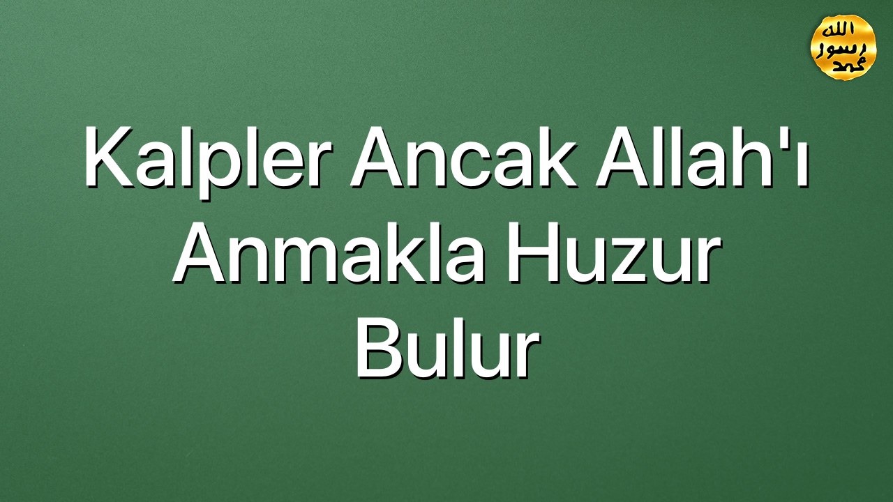 Kalpler Ancak Allah'ı Anmakla Huzur Bulur