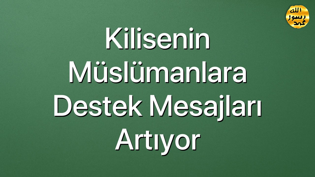 Kilisenin Müslümanlara destek mesajları artıyor
