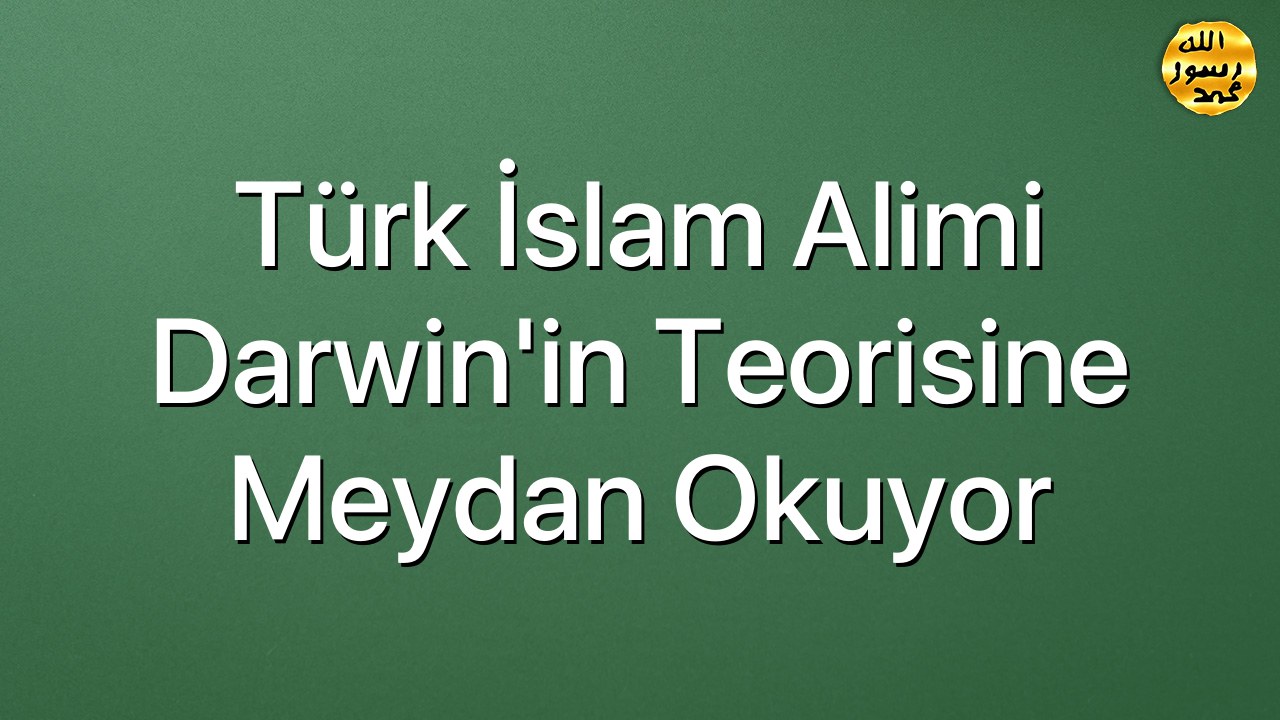 Türk İslam Alimi Darwin'in Teorisine Meydan Okuyor