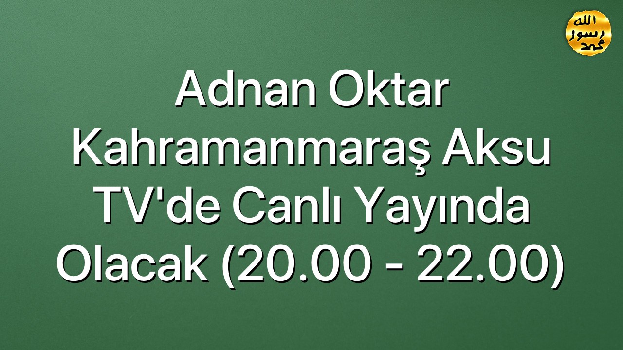 Adnan Oktar Kahramanmaraş Aksu TV'de Canlı Yayında Olacak (20.00 - 22.00)