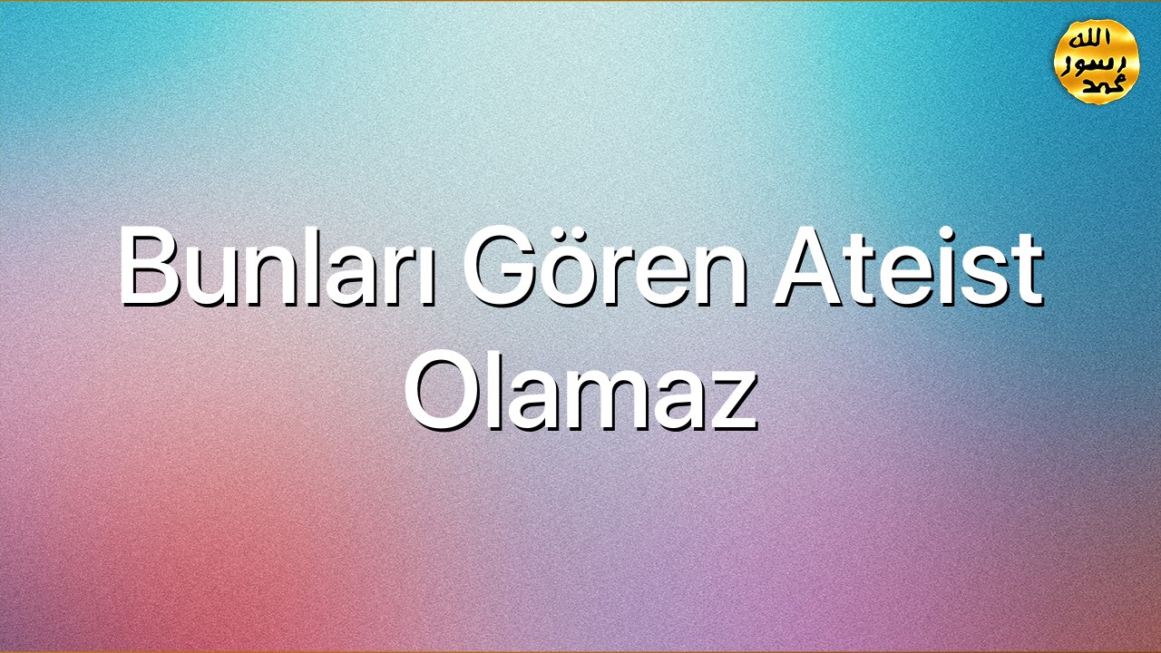 Bunları gören ateist olamaz