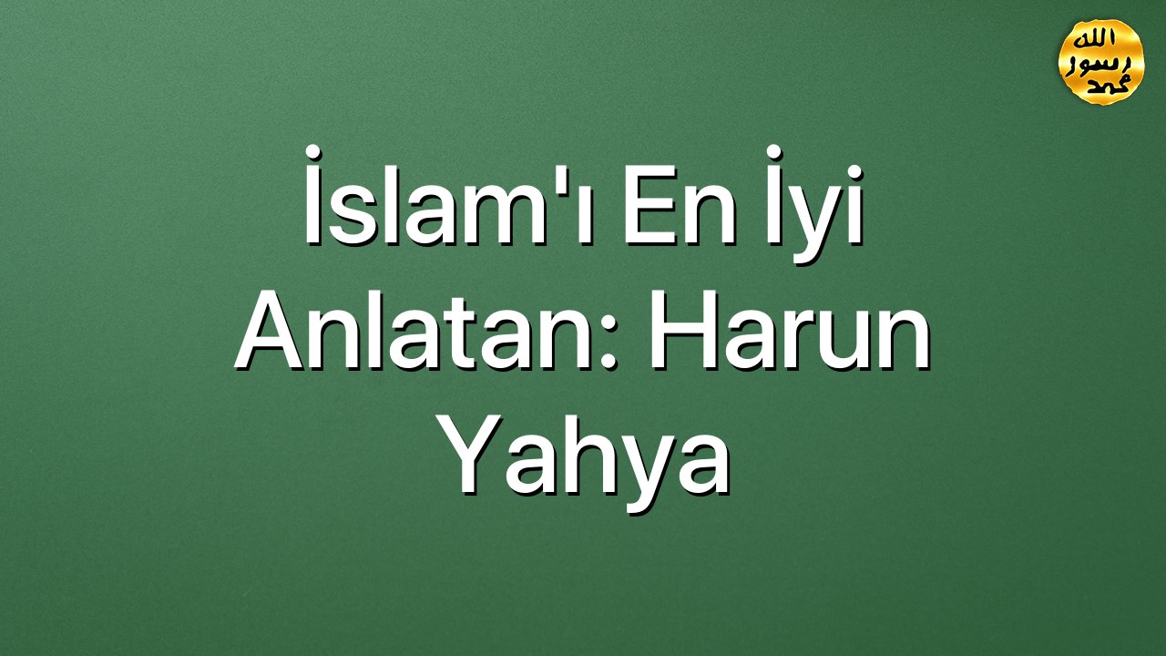İslam'ı En İyi Anlatan: Harun Yahya