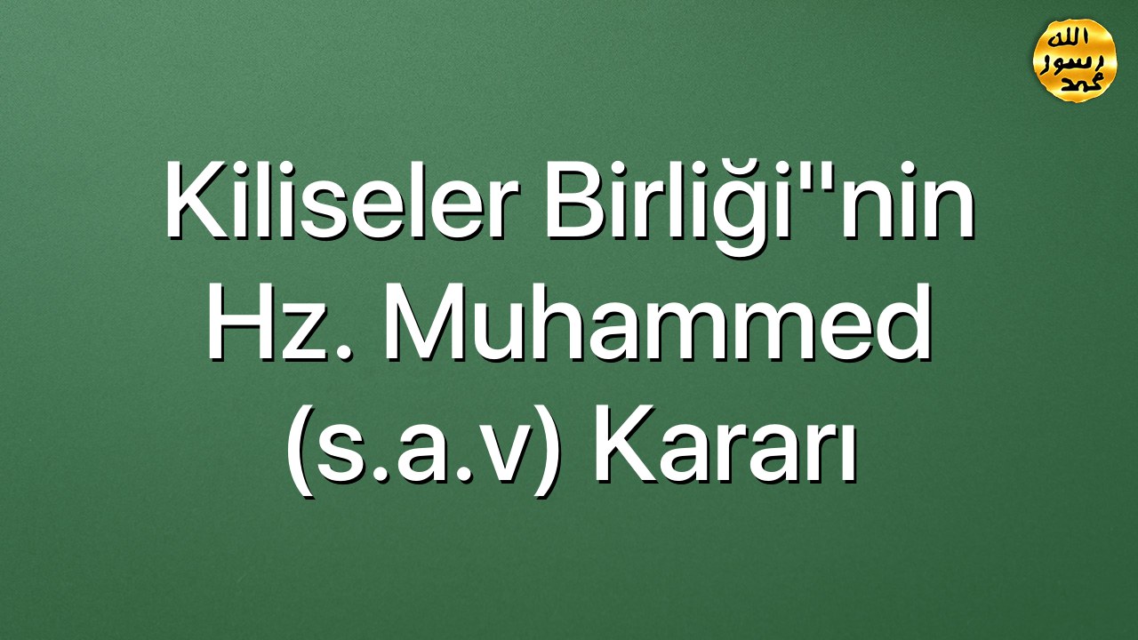 Kiliseler Birliği"nin Hz. Muhammed (s.a.v) kararı