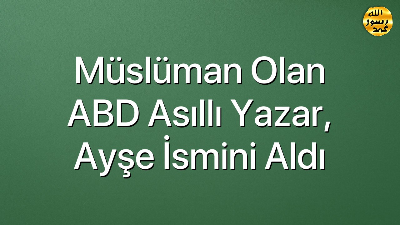 Müslüman olan ABD asıllı yazar, Ayşe ismini aldı