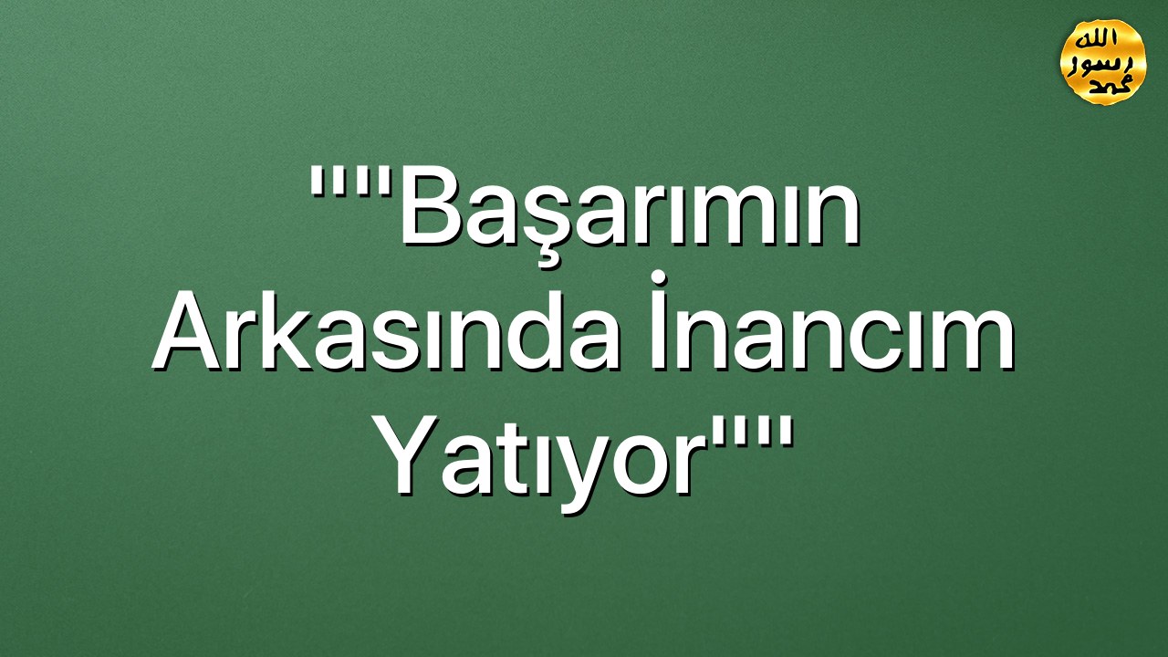 ""Başarımın arkasında inancım yatıyor""