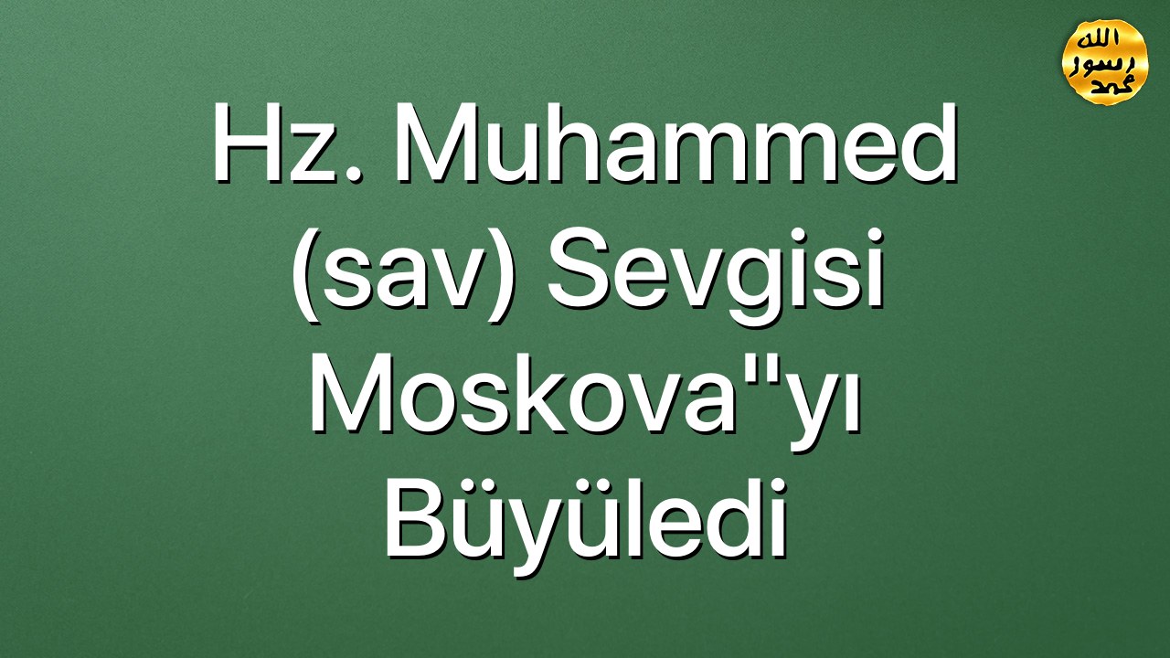 Hz. Muhammed (sav) sevgisi Moskova"yı büyüledi