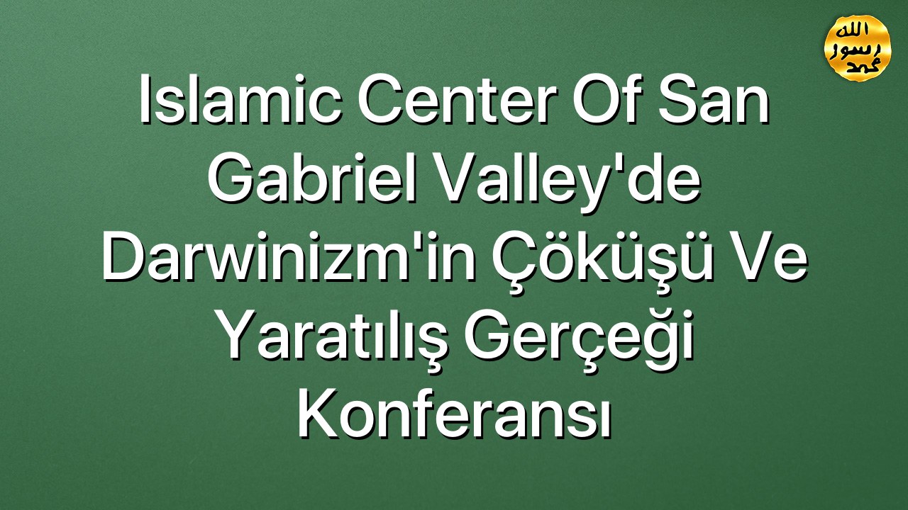 Islamic Center Of San Gabriel Valley'de Darwinizm'in Çöküşü ve Yaratılış Gerçeği Konferansı