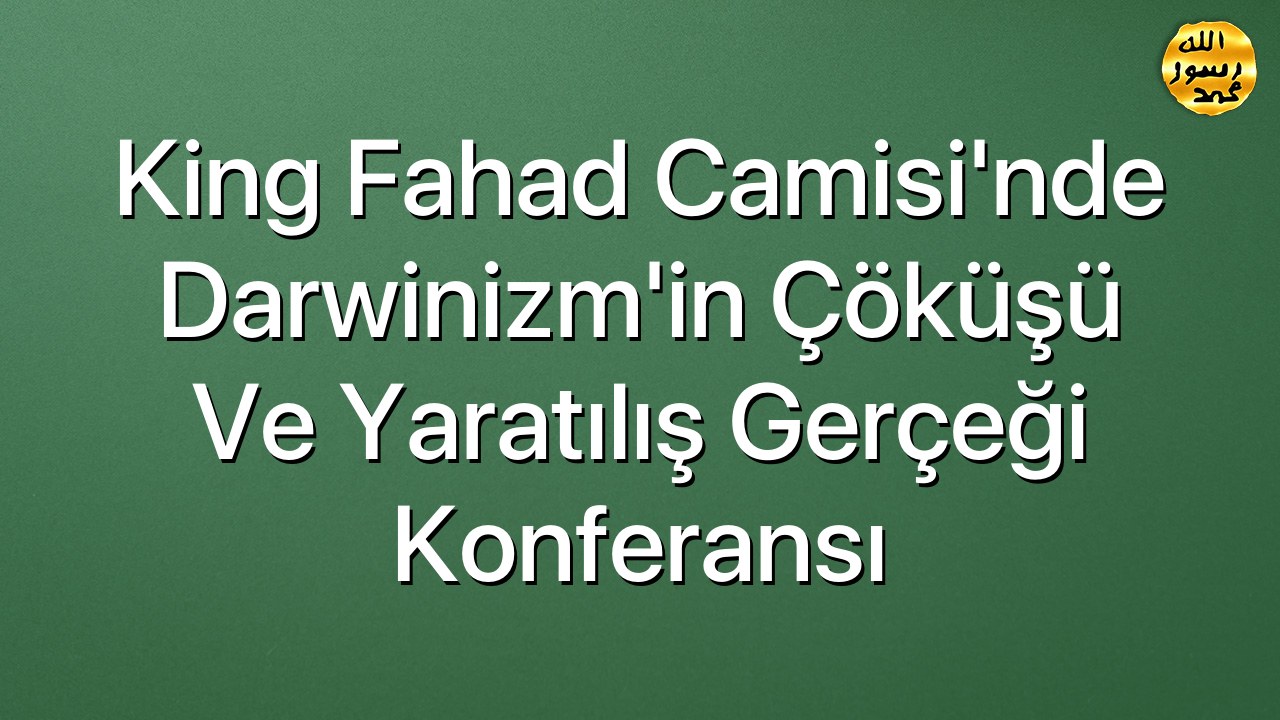 King Fahad Camisi'nde Darwinizm'in Çöküşü ve Yaratılış Gerçeği Konferansı