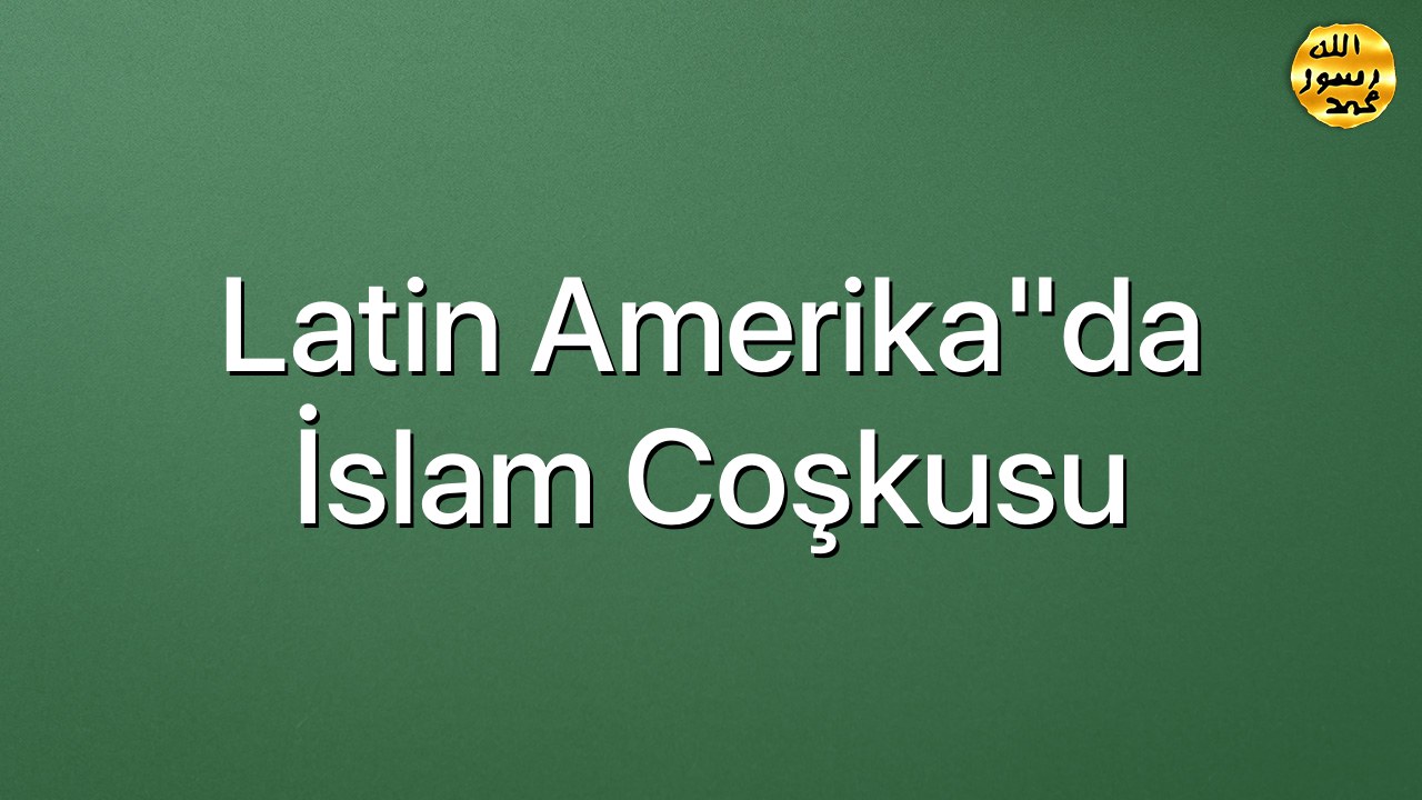 Latin Amerika"da İslam coşkusu
