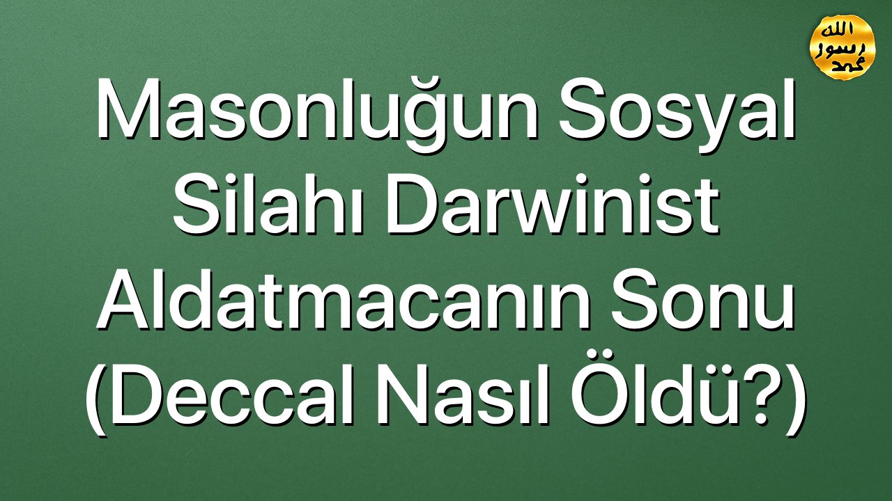 Masonluğun Sosyal Silahı Darwinist Aldatmacanın Sonu (Deccal Nasıl Öldü?)