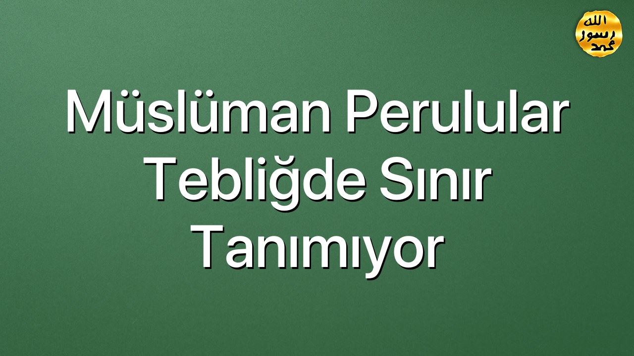 Müslüman Perulular tebliğde sınır tanımıyor