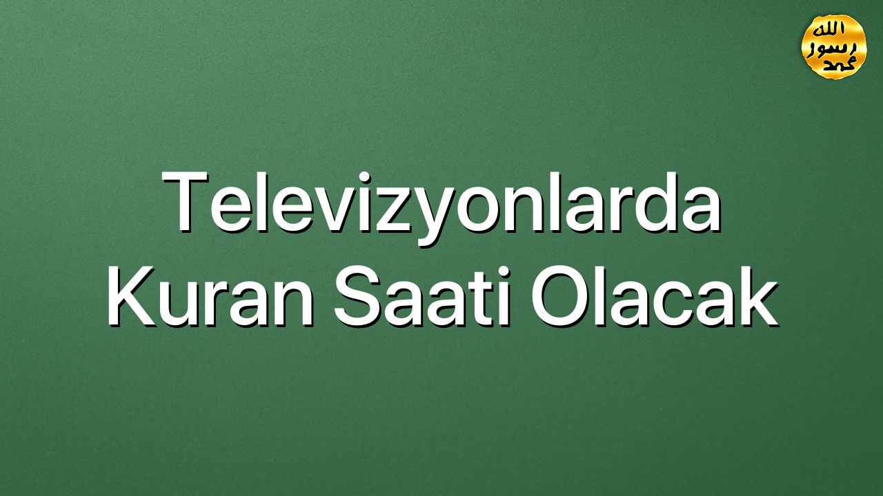 Televizyonlarda Kuran saati olacak