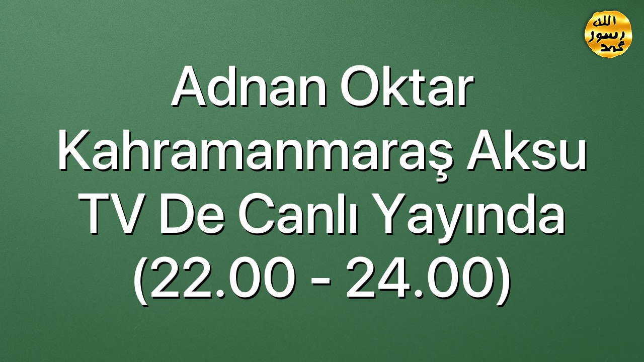 Adnan Oktar Kahramanmaraş Aksu TV de  Canlı Yayında (22.00 - 24.00)